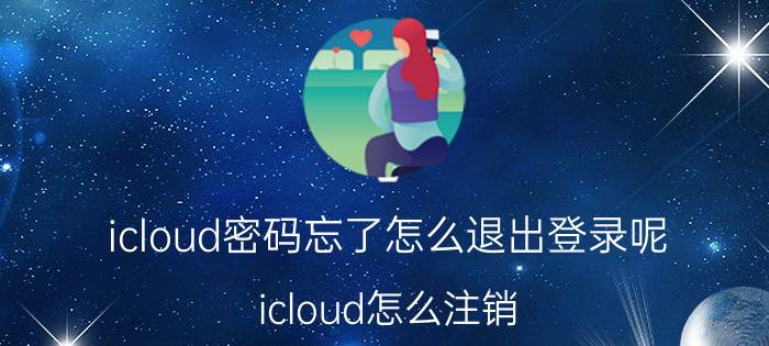 icloud密码忘了怎么退出登录呢 icloud怎么注销？